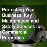 Protecting Your Business Key Maintenance and Safety Services for Commercial Properties